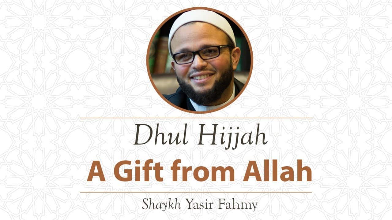 Yasir Fahmy – Dhul Hijjah: A Gift from Allah