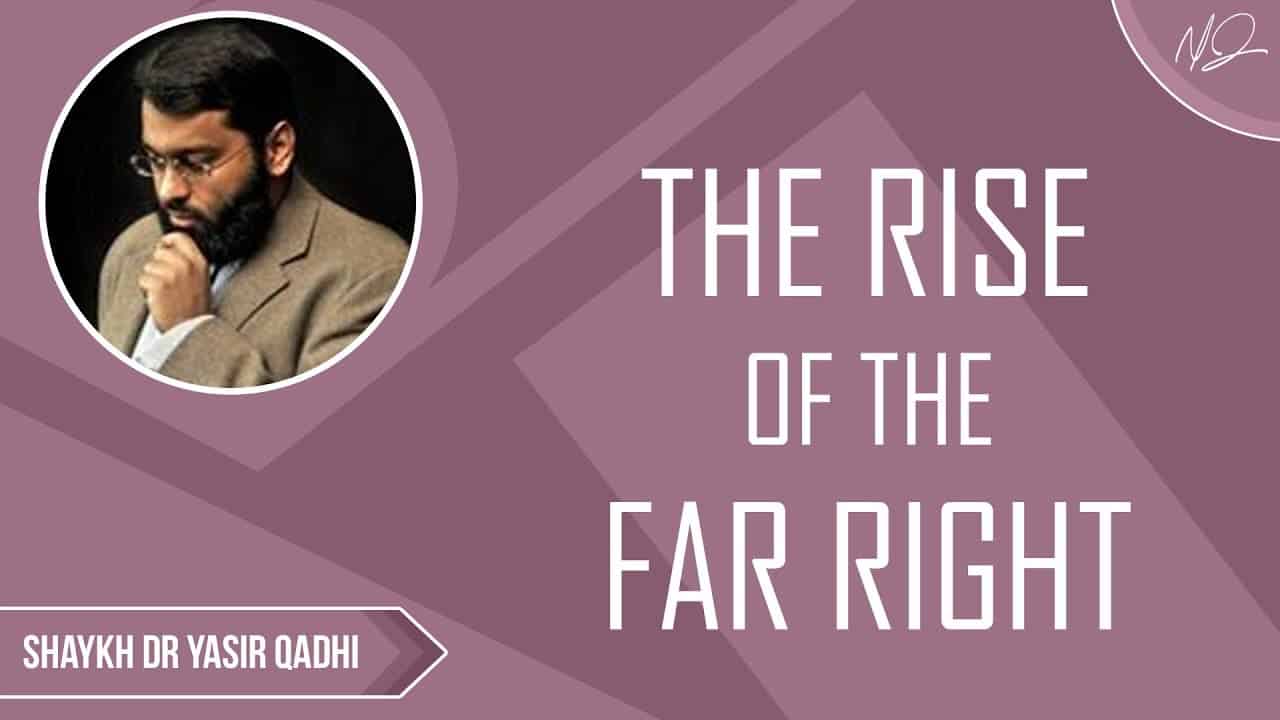 Yasir Qadhi – The Rise of the Far Right